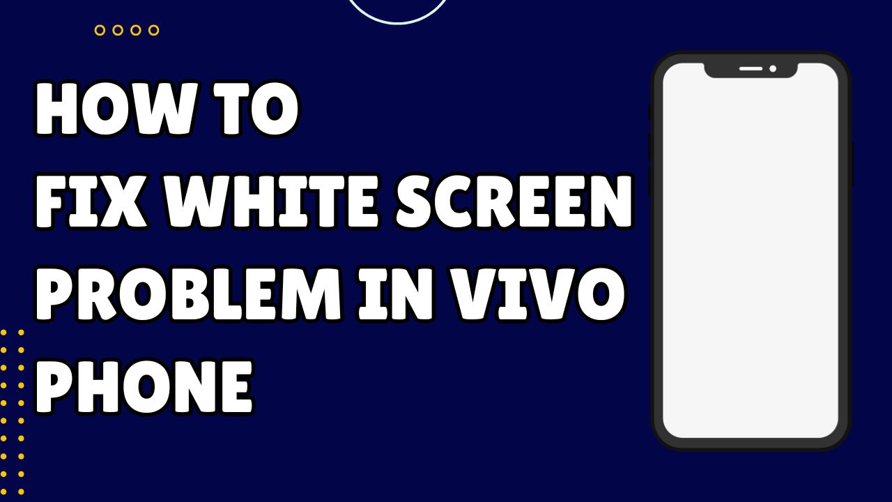 Read more about the article Fix White Screen Problem in Vivo Phone